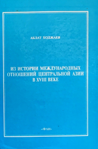 Аблат Ходжаев - Из истории международных отношений Центральной Азии в XVIII веке