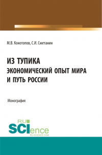  - Из тупика. Экономический опыт мира и путь России. (Аспирантура, Бакалавриат, Магистратура). Монография.