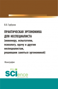 Владимир Горбунов - Практическая эргономика для неспециалиста. (Аспирантура, Бакалавриат, Магистратура). Монография.