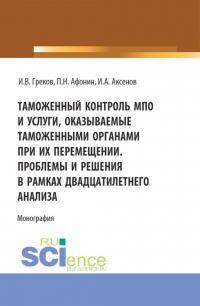  - Таможенный контроль МПО и услуги, оказываемые таможенными органами при их перемещении. Проблемы и решения в рамках двадцатилетнего анализа. (Магистратура). Монография.