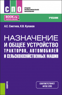  - Назначение и общее устройство тракторов, автомобилей и сельскохозяйственных машин. (СПО). Учебник.