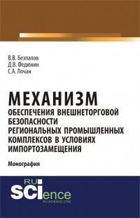  - Механизм обеспечения внешнеторговой безопасности региональных промышленных комплексов в условиях импортозамещения. (Бакалавриат, Магистратура). Монография.