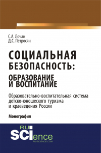  - Социальная безопасность: образование и воспитание. Образовательно–воспитательная система детско-юношеского туризма и краеведения России. (Аспирантура, Бакалавриат, Магистратура). Монография.