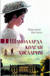 Маргарет Митчелл - Шамолларда қолган ҳисларим. 1-китоб