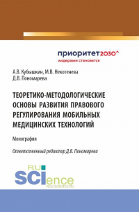 - Теоретико-методологические основы развития правового регулирования мобильных медицинских технологий. (Аспирантура, Бакалавриат, Магистратура). Монография.