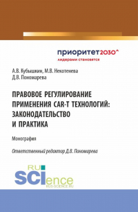  - Правовое регулирование применения CAR-T технологий: законодательство и практика. (Аспирантура, Бакалавриат, Магистратура). Монография.