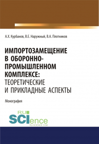  - Импортозамещение в оборонно-промышленном комплексе. Теоретические и прикладные аспекты. (Аспирантура). (Бакалавриат). (Магистратура). Монография