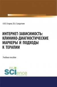  - Интернет-зависимость: клинико-диагностические маркеры и подходы к терапии. (Аспирантура, Бакалавриат, Магистратура). Учебное пособие.