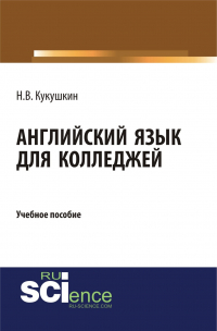 Николай Кукушкин - Английский язык для колледжей. (СПО). Учебное пособие.
