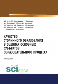  - Качество столичного образования в оценках основных субъектов образовательного процесса. (Аспирантура, Бакалавриат, Магистратура, Специалитет). Монография.