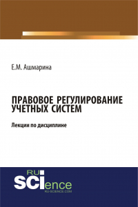 Елена Ашмарина - Правовое регулирование учетных систем (6 лекций). (Бакалавриат, Магистратура, Специалитет). Курс лекций.