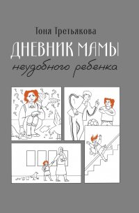 Тоня Третьякова - Дневник мамы неудобного ребенка