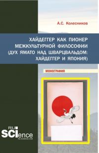 Анатолий Колесников - Хайдеггер как пионер межкультурной философии. (Аспирантура, Бакалавриат, Магистратура). Монография.
