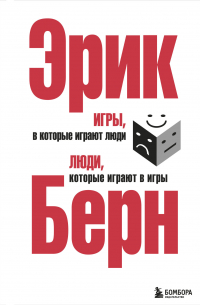 Эрик Берн - Игры, в которые играют люди. Люди, которые играют в игры (сборник)