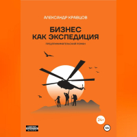 Александр Кравцов - Бизнес как экспедиция. Предпринимательский роман
