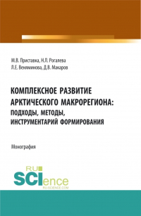  - Комплексное развитие Арктического макрорегиона: подходы, методы, инструментарий формирования: монография. (Аспирантура, Бакалавриат, Магистратура, Специалитет). Монография.