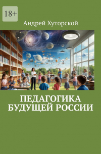 Андрей Хуторской - Педагогика будущей России