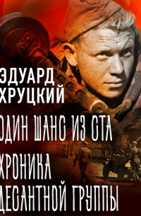 Эдуард Хруцкий - Один шанс из ста. Хроника десантной группы