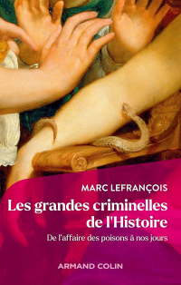 Marc Lefrançois - Les grandes criminelles de l'Histoire: De l'affaire des poisons à nos jours