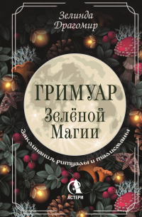 Зелинда Драгомир - Гримуар зеленой магии. Заклинания, ритуалы и талисманы