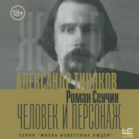 Роман Сенчин - Александр Тиняков. Человек и персонаж