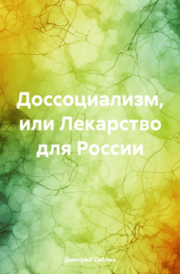 Дмитрий Саблин - Доссоциализм, или Лекарство для России