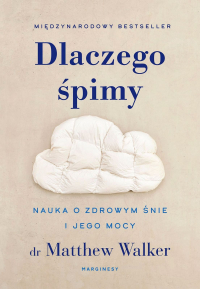 Dr Matthew Walker - Dlaczego śpimy: Nauka o zdrowym śnie i jego mocy