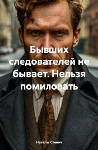 Наталья Стенич - Бывших следователей не бывает. Нельзя помиловать