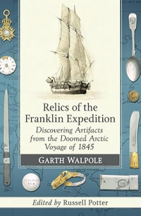  - Relics of the Franklin Expedition: Discovering Artifacts from the Doomed Arctic Voyage of 1845