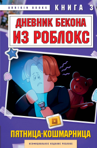 Аррикин Букс - Дневник Бекона из Роблокс. Пятница-кошмарница. Книга 3