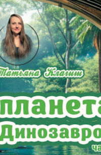 Татьяна Клагиш - Планета динозавров. Часть 1