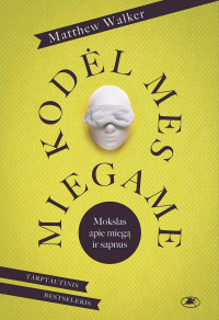 Matthew Walker - Kodėl mes miegame: mokslas apie miegą ir sapnus