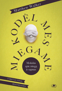 Matthew Walker - Kodėl mes miegame: mokslas apie miegą ir sapnus