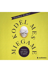 Matthew Walker - Kodėl mes miegame: mokslas apie miegą ir sapnus