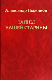 Александр Пыжиков - Тайны нашей старины