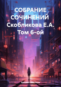 Евгений Скобликов - Собрание сочинений Скобликова Е. А. Том 6-ой