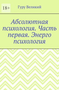 Гуру Великий - Абсолютная психология. Часть первая. Энерго психология