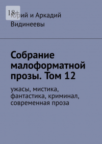 Юрий и Аркадий Видинеевы - Собрание малоформатной прозы. Том 12. Ужасы, мистика, фантастика, криминал, современная проза