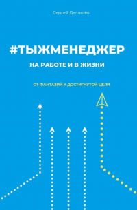 Сергей Дегтярев - #тыжменеджер: на работе и в жизни. От фантазий к достигнутой цели
