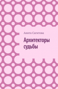 Анита Сагитова - Архитекторы судьбы