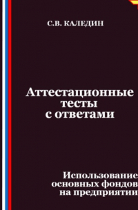Сергей Каледин - Аттестационные тесты с ответами. Использование основных фондов на предприятии