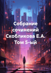 Евгений Скобликов - Собрание сочинений Скобликова Е. А. Том 5-ый