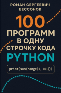 Роман Сергеевич Бессонов - 100 программ в одну строчку кода Python