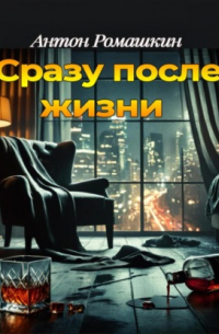 Антон Ромашкин - Сразу после жизни