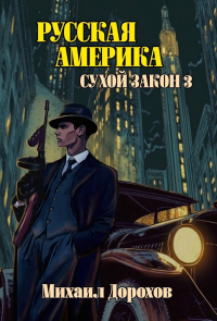 Михаил Дорохов - Русская Америка. Сухой закон 3