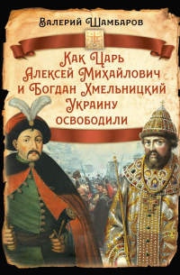 Как Царь Алексей Михайлович и Богдан Хмельницкий Украину освободили