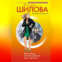 Юлия Шилова - Жить втроем, или Если любимый ушел к другому