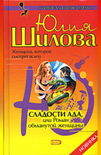 Юлия Шилова - Сладости ада, или Роман обманутой женщины