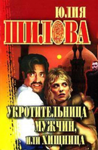 Юлия Шилова - Укротительница мужчин, или Хищница