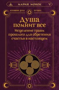 Душа помнит всё. Исцеление травм прошлого для обретения счастья в настоящем